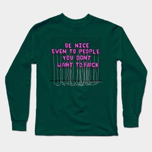 Be Nice, Even To People...(pink letters) Long Sleeve T-Shirt